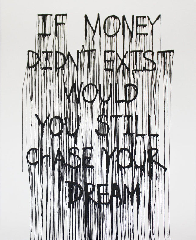 If Money Didn't Exist Would You Still Chase Your Dream Silkscreen Print by Hijack