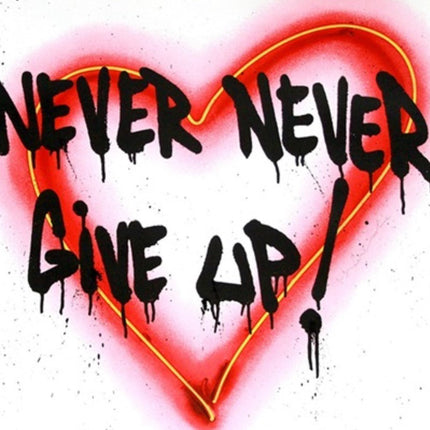 Speak from the Heart Never Never Give Up Silkscreen Print by Mr Brainwash- Thierry Guetta